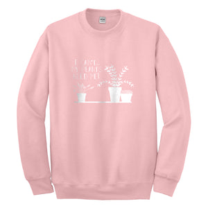 Crewneck I Can't My Plants Need Me! Unisex Sweatshirt