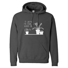 Hoodie I Can't My Plants Need Me! Unisex Hooded Sweatshirt