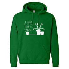 Hoodie I Can't My Plants Need Me! Unisex Hooded Sweatshirt