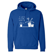 Hoodie I Can't My Plants Need Me! Unisex Hooded Sweatshirt