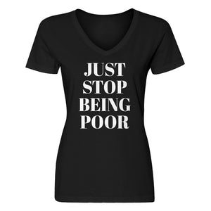 Womens Just Stop Being Poor V-Neck T-shirt